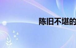 陈旧不堪的意思是什么