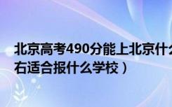 北京高考490分能上北京什么学校（北京高考位次30000左右适合报什么学校）