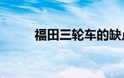 福田三轮车的缺点（福田三轮车）