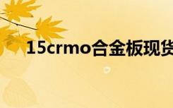 15crmo合金板现货（15crmo合金板）