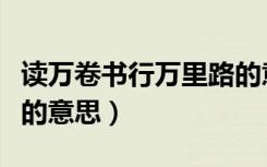 读万卷书行万里路的意思（读万卷书行万里路的意思）