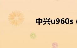 中兴u960s（中兴u208）