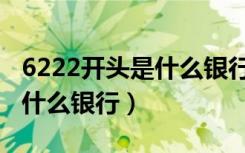 6222开头是什么银行的银行卡（6222开头是什么银行）