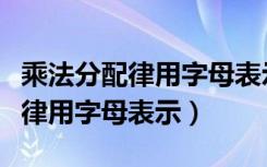 乘法分配律用字母表示公式怎么写（乘法分配律用字母表示）