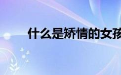什么是矫情的女孩子（什么是矫情）