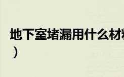 地下室堵漏用什么材料最好（地下室堵漏报价）