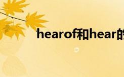 hearof和hear的区别（hearof）