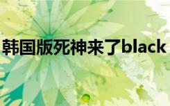 韩国版死神来了black（死神black死神同人）