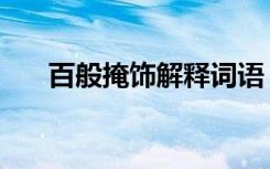 百般掩饰解释词语（百般掩饰的意思）