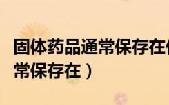 固体药品通常保存在什么容器中（固体药品通常保存在）