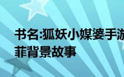 书名:狐妖小媒婆手游狐妖众生第三部粉丝云菲背景故事