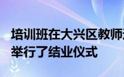 培训班在大兴区教师进修学校一号楼503教室举行了结业仪式