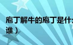 庖丁解牛的庖丁是什么（苞丁解牛中的庖丁是谁）