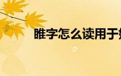 睢字怎么读用于姓（睢字怎么读）