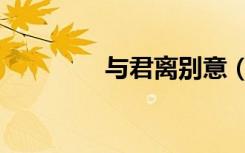 与君离别意（与君离别意）