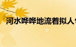 河水哗哗地流着拟人句（河水哗哗地流着）
