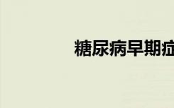 糖尿病早期症状（糖仁福）