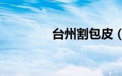 台州割包皮（台州割包皮）