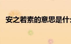 安之若素的意思是什么（安之若素的意思）