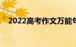 2022高考作文万能句段（优秀作文摘抄）