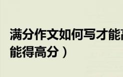 满分作文如何写才能高分（命题作文怎么写才能得高分）