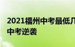 2021福州中考最低几分能考上高中 差生如何中考逆袭