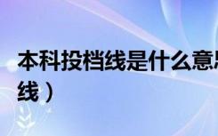 本科投档线是什么意思（各高校如何划定投档线）