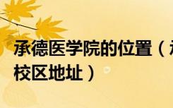 承德医学院的位置（承德医学院有几个校区及校区地址）
