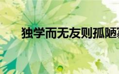 独学而无友则孤陋寡闻（独学而无友）