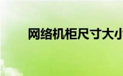 网络机柜尺寸大小（网络机柜尺寸）