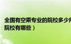 全国有空乘专业的院校多少所（2022全国开设空中乘务专业院校有哪些）