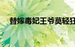 替嫁毒妃王爷莫轻狂（莫清歌代嫁狂妃）