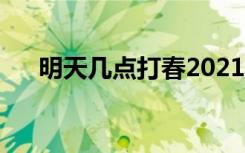 明天几点打春2021（几点到几点结束）