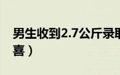 男生收到2.7公斤录取通知书（开箱满满的惊喜）