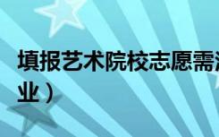 填报艺术院校志愿需注意哪些问题（怎样选专业）