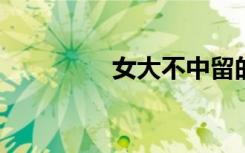 女大不中留的意思是什么