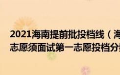 2021海南提前批投档线（海南2022本科提前批普通类梯度志愿须面试第一志愿投档分数线）