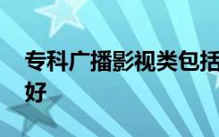 专科广播影视类包括哪些专业 什么专业前景好