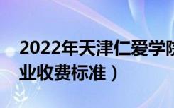 2022年天津仁爱学院学费多少钱（一年各专业收费标准）