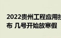 2022贵州工程应用技术学院寒假放假时间公布 几号开始放寒假