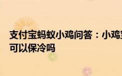 支付宝蚂蚁小鸡问答：小鸡宝宝考考你保温杯除了保暖之外可以保冷吗