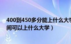 400到450多分能上什么大学（2022高考400分到450分之间可以上什么大学）