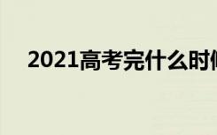 2021高考完什么时候报考 填报志愿时间