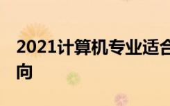 2021计算机专业适合女生学吗 有哪些就业方向