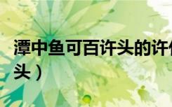 潭中鱼可百许头的许什么意思（潭中鱼可百许头）