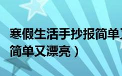 寒假生活手抄报简单又漂亮（寒假生活手抄报简单又漂亮）