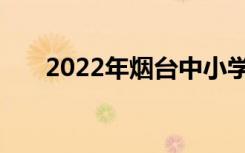 2022年烟台中小学寒假放假时间公布