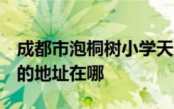 成都市泡桐树小学天府校区（泡小天府校区）的地址在哪