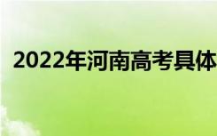 2022年河南高考具体时间安排（几号考试）