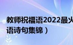 教师祝福语2022最火简短（2021教师节祝福语诗句集锦）